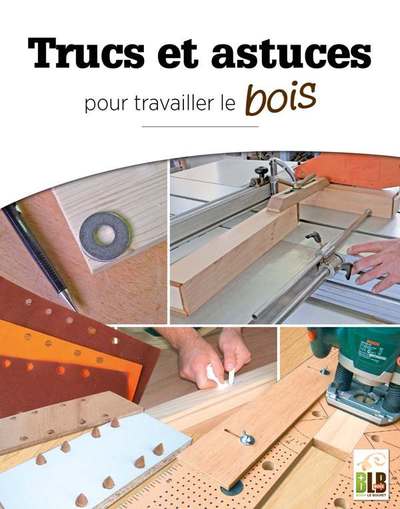 TRUCS ET ASTUCES - POUR TRAVAILLER LE BOIS