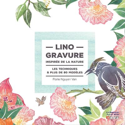 LINOGRAVURE, INSPIREE DE LA NATURE - LES TECHNIQUES ET PLUS DE 80 MODELES