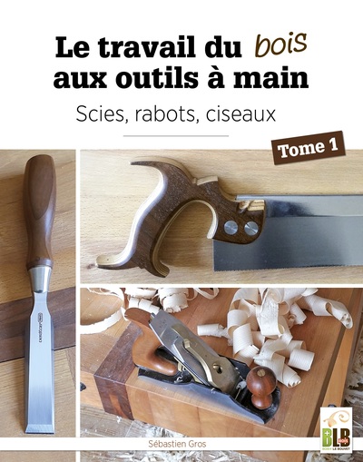 GUIDES PRATIQUES - T01 - LE TRAVAIL DU BOIS AUX OUTILS A MAIN - TOME 1 : SC