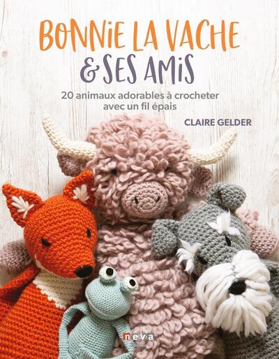 BONNIE LA VACHE ET SES AMIS - 20 ANIMAUX ADORABLES A CROCHETER AVEC UN FIL 