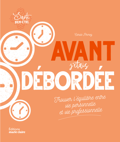 AVANT J´ ETAIS DEBORDEE - TROUVER L´EQUILIBRE ENTRE VIE PERSONNELLE ET VIE PROFESSIONNELLE