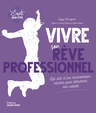 VIVRE SON REVE PROFESSIONNEL - LES CLES D´UNE RECONVERSION REUSSIE POUR DEMARRER SON ACTIVITE