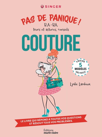 PAS DE PANIQUE ! B.A.-BA, TRUCS ET ASTUCES, CONSEILS COUTURE - A REALISER 5 MODELES TRES FACILES