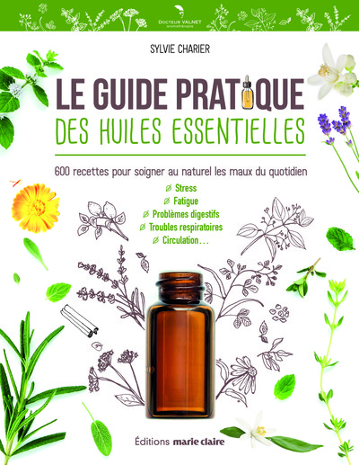 GUIDE PRATIQUE DES HUILES ESSENTIELLES ,600 RECETTES POUR SOIGNER...