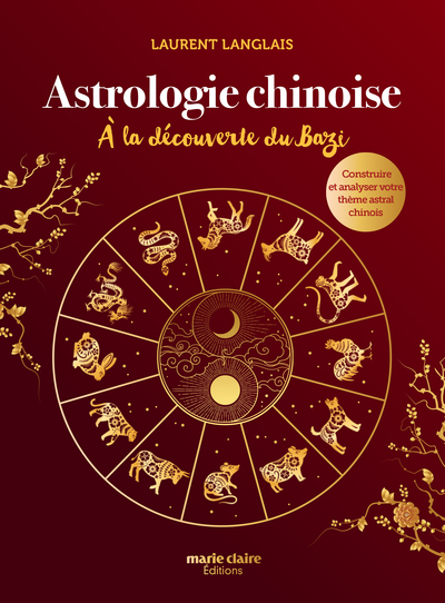 ASTROLOGIE CHINOISE, A LA DECOUVERTE DU BAZI - CONSTRUIRE ET ANALYSER VOTRE THEME ASTRAL CHINOIS