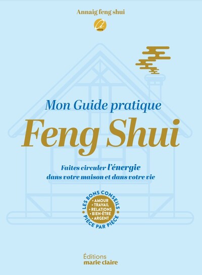 MON GUIDE PRATIQUE FENG SHUI - FAITES CIRCULER L´ENERGIE DANS VOTRE MAISON ET DANS VOTRE VIE
