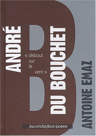 ANDRE DU BOUCHET DEBOUT SUR LE VENT