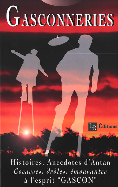 GASCONNERIES - HISTOIRES, ANECDOTES D ANTAN, COCASSES, DROLES, EMOUVANTES A L´ESPRIT GASCON