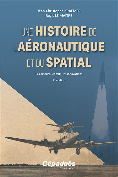 UNE HISTOIRE DE LAERONAUTIQUE ET DU SPATIAL. LES ACTEURS, LES FAITS, LES INNOVATIONS. 2E EDITION