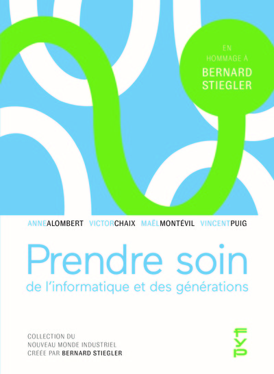 PRENDRE SOIN DE L INFORMATIQUE ET DES GENERATIONS - EN HOMMAGE A BERNARD STIEGLER
