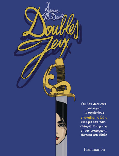 DOUBLES JEUX - OU L´ON DECOUVRE COMMENT LE MYSTERIEUX CHEVALIER D´EON CHANGEA SON NOM, CHANGEA SON G