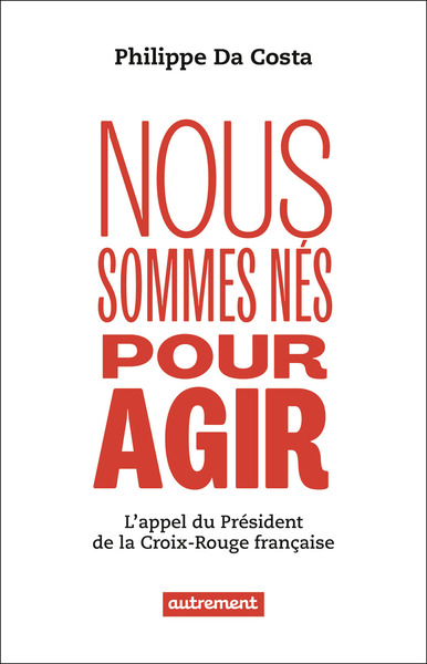 NOUS SOMMES NES POUR AGIR - L´APPEL DU PRESIDENT DE LA CROIX-ROUGE FRANCAISE