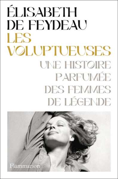 VOLUPTUEUSES - UNE HISTOIRE PARFUMEE DES FEMMES DE LEGENDE