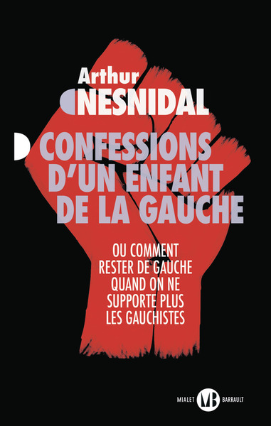 CONFESSIONS D´UN ENFANT DE LA GAUCHE - OU COMMENT RESTER DE GAUCHE QUAND ON NE SUPPORTE PLUS LES GAU
