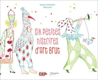 SIX PETITES HISTOIRES D´ART BRUT