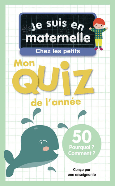 JE SUIS EN MATERNELLE, CHEZ LES PETITS - MON QUIZ DE L´ANNEE - 50 POURQUOI ? COMMENT ?