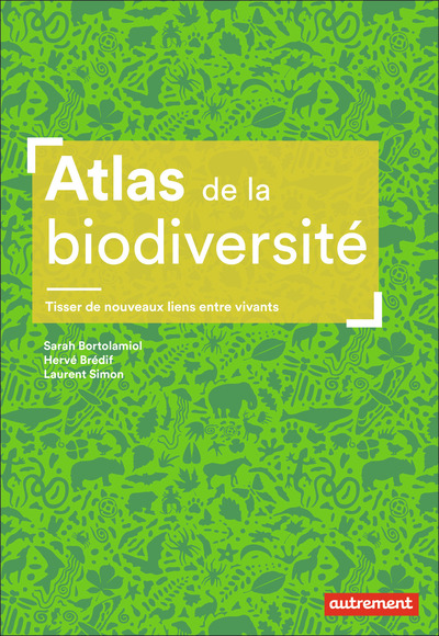 ATLAS DE LA BIODIVERSITE - TISSER DE NOUVEAUX LIENS ENTRE VIVANTS