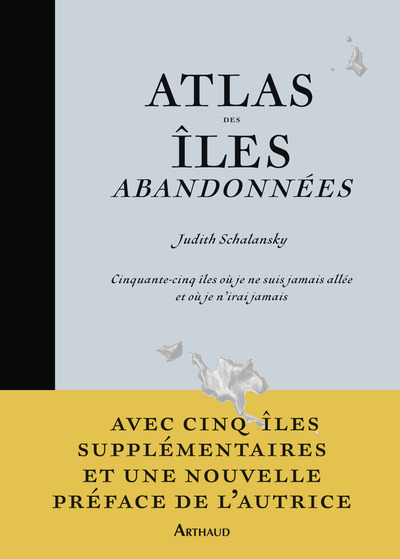 ATLAS DES ILES ABANDONNEES - CINQUANTE-CINQ ILES OU JE NE SUIS JAMAIS ALLEE ET OU JE N´IRAI JAMAIS