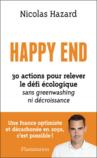 HAPPY END - 30 ACTIONS POUR RELEVER LE DEFI ECOLOGIQUE SANS GREENWASHING NI DECROISSANCE