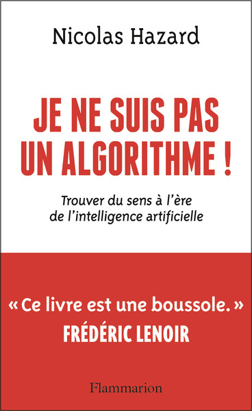 JE NE SUIS PAS UN ALGORITHME ! - TROUVER DU SENS A L´ERE DE L´INTELLIGENCE ARTIFICIELLE