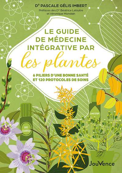 LE GUIDE DE MEDECINE INTEGRATIVE PAR LES PLANTES - 6 PILIERS D´UNE BONNE SANTE ET 120 PROTOCOLES DE