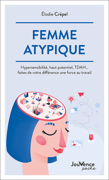 FEMME ATYPIQUE - HYPERSENSIBILITE, HAUT POTENTIEL, TDAH... FAITES DE VOTRE DIFFERENCE UN FORCE AU TR
