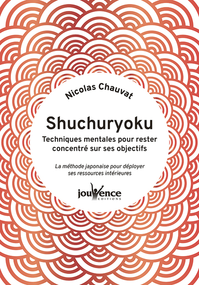 SHUCHURYOKU : TECHNIQUES MENTALES POUR RESTER CONCENTRE SUR SES OBJECTIFS - LA METHODE JAPONAISE POU