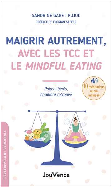 MAIGRIR AUTREMENT, AVEC LES TCC ET LE MINDFUL EATING - POIDS LIBERES, EQUILIBRE RETROUVE