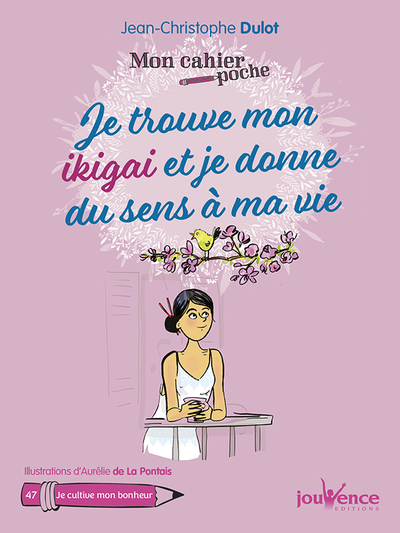 MON CAHIER POCHE : JE TROUVE MON IKIGAI ET JE DONNE DU SENS A MA VIE