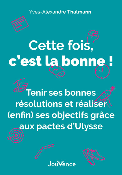 CETTE FOIS, C´ EST LA BONNE ! - TENIR SES BONNES RESOLUTIONS ET REALISER (ENFIN) SES OBJECTIFS GRACE