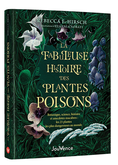 LA FABULEUSE HISTOIRE DES PLANTES POISONS - BOTANIQUE, SCIENCE, HISTOIRE ET ANECDOTES MACABRES : LES