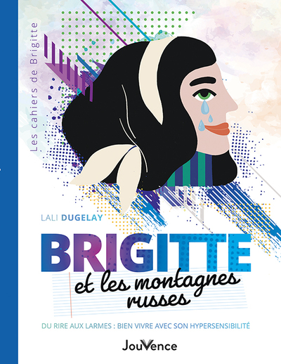 BRIGITTE ET LES MONTAGNES RUSSES - DU RIRE AUX LARMES : BIEN VIVRE AVEC SON HYPERSENSIBILITE