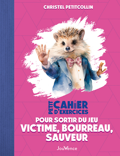 PETIT CAHIER D´EXERCICES POUR SORTIR DU JEU VICTIME, BOURREAU, SAUVEUR