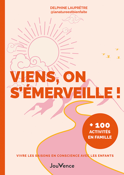 VIENS, ON S´EMERVEILLE ! - VIVRE LES SAISONS EN CONSCIENCE AVEC LES ENFANTS : +100 ACTIVITES EN FAMI