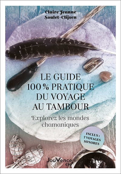 GUIDE 100 % PRATIQUE DU VOYAGE AU TAMBOUR - EXPLOREZ LES MONDES CHAMANIQ