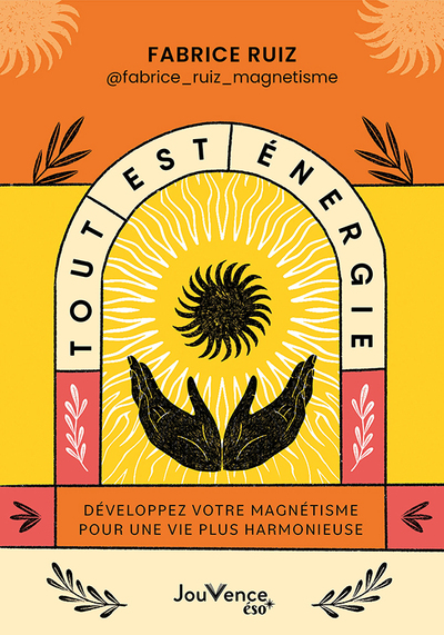 TOUT EST ENERGIE - DEVELOPPEZ VOTRE MAGNETISME POUR UNE VIE PLUS HARMONIEUS