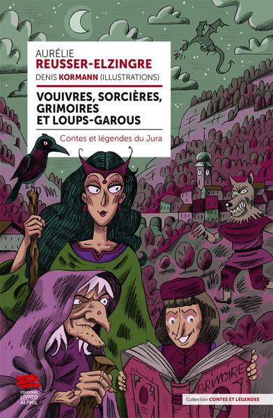 VOUIVRES, SORCIERES, GRIMOIRES ET LOUPS-GAROUS - CONTES ET LEGENDES DU JURA