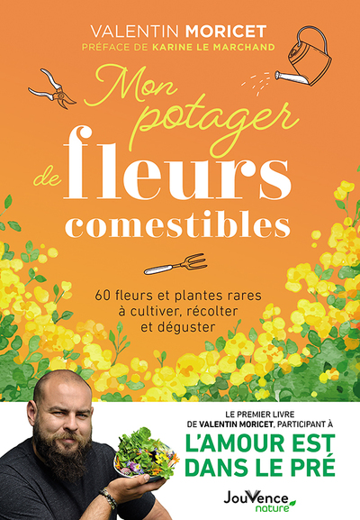 MON POTAGER DE FLEURS COMESTIBLES - 60 FLEURS ET PLANTES RARES A CULTIVER, RECOLTER ET DEGUSTER