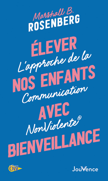 ELEVER NOS ENFANTS AVEC BIENVEILLANCE - L´APPROCHE DE LA COMMUNICATION NONVIOLENTE