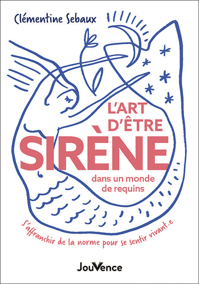 L´ART D´ETRE SIRENE DANS UN MONDE DE REQUINS - S´AFFRANCHIR DE LA NORME POUR SE SENTIR VIVANT.E