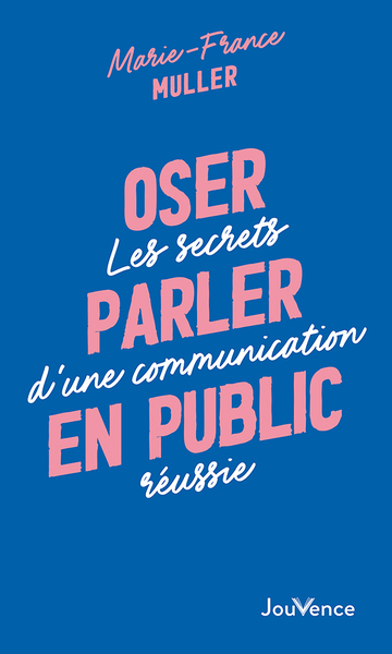 OSER PARLER EN PUBLIC - LES SECRETS D´UNE COMMUNICATION REUSSIE