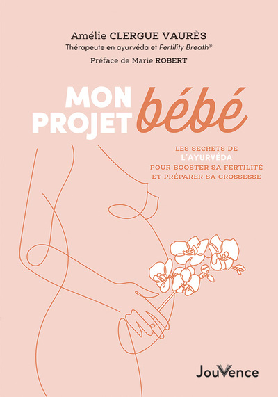 MON PROJET BEBE - LES SECRETS DE L´ AYURVEDA POUR BOOSTER SA FERTILITE ET PREPARER SA GROSSESSE