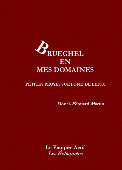 BRUEGHEL EN MES DOMAINES, PETITES PROSES SUR FOND DE LIEUX, LIONEL-EDOUARD MARTIN