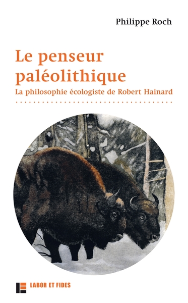 PENSEUR PALEOLITHIQUE - LA PHILOSOPHIE ECOLOGISTE DE ROBERT HAINARD