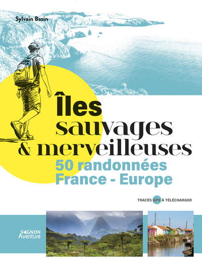 ILES SAUVAGES ET MERVEILLEUSES - 50 RANDONNEES EN FRANCE ET EUROPE