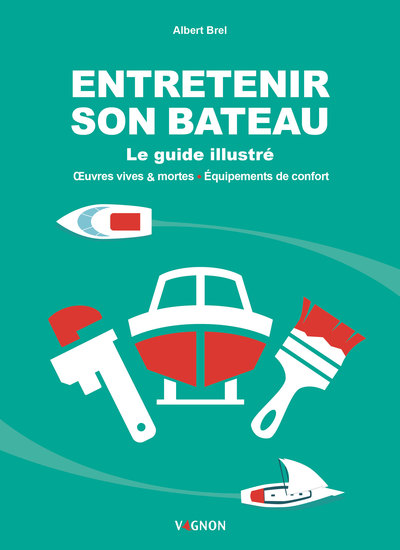 ENTRETENIR SON BATEAU - LE GUIDE ILLUSTRE. OEUVRES VIVES & MORTES - EQUIPEMENTS DE CONFORT