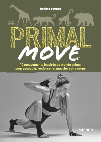 PRIMAL MOVE - 40 MOUVEMENTS INSPIRES DU MONDE ANIMAL POUR ASSOUPLIR, RENFORCER ET MUSCLER VOTRE COPR