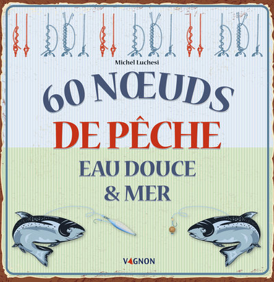 60 NOEUDS DE PECHE EAU DOUCE & ET MER