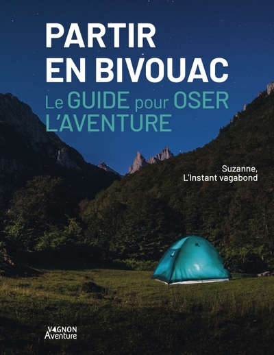 PARTIR EN BIVOUAC - LE GUIDE POUR OSER L´AVENTURE