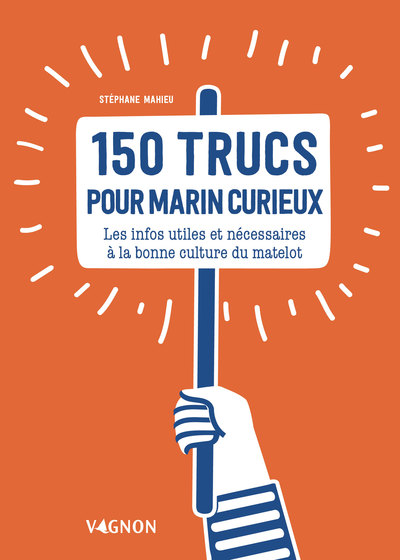 150 TRUCS POUR MARIN CURIEUX. LES INFOS INDISPENSABLES A LA BONNE CULTURE DU MATELOT